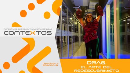T4 Ep.19 - Drag, el arte del redescubrimiento | Contextos, reportajes que revelan nuestra realidad.