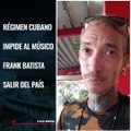 Régimen cubano impide al músico Frank Batista salir del país