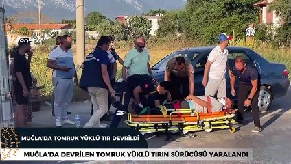 Muğla'da devrilen tırın sürücüsü yaralandı