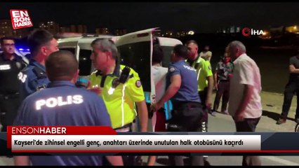 Kayseri'de zihinsel engelli genç, anahtarı üzerinde unutulan halk otobüsünü kaçırdı