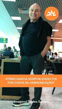 STÊNIO GARCIA HOSPITALIZADO: FOI POR CONTA DA HARMONIZAÇÃO?
