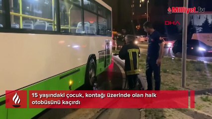 15 yaşındaki çocuk, kontağı üzerinde olan halk otobüsünü kaçırdı