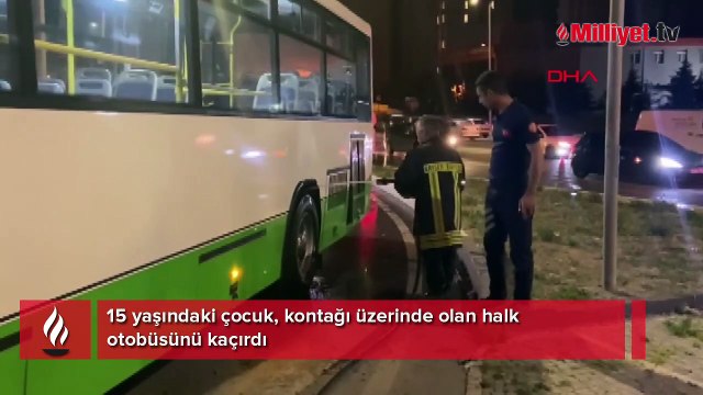 15 yaşındaki çocuk, kontağı üzerinde olan halk otobüsünü kaçırdı