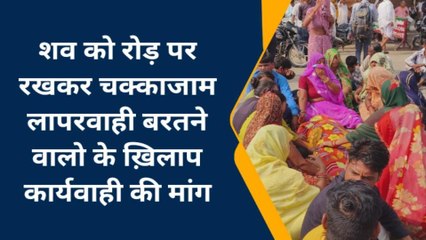 मनासा: रोड़ पर शव को रखकर परिजनों ने किया चक्काजाम, की मुआवजे की मांग