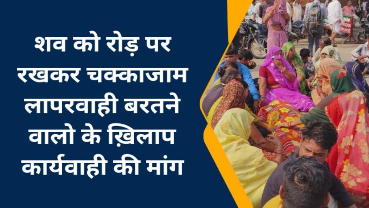 मनासा: रोड़ पर शव को रखकर परिजनों ने किया चक्काजाम, की मुआवजे की मांग