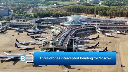 Three drones intercepted 'heading for Moscow'