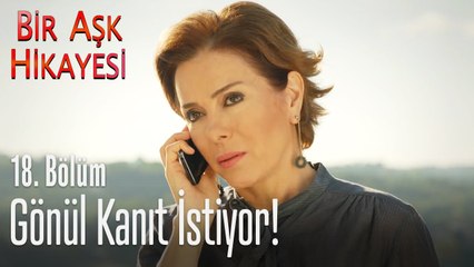 Gönül kanıt istiyor - Bir Aşk Hikayesi 18  Bölüm