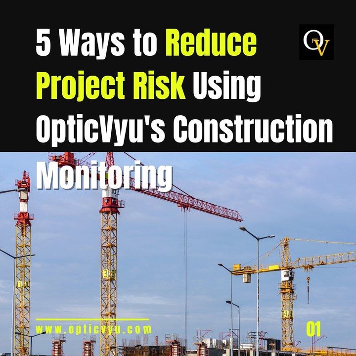5 Ways to Reduce Project Risk Using OpticVyu's Construction  Monitoring