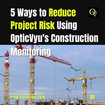 5 Ways to Reduce Project Risk Using OpticVyu's Construction Monitoring