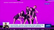 Blackpink, kauna-unahang Kpop group na nag-headline sa isang UK music festival | Saksi