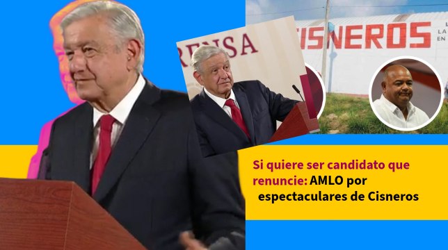 Si quiere ser candidato que renuncie: AMLO por espectaculares de Cisneros