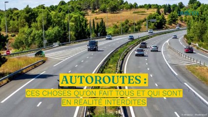 Autoroutes : ces choses qu'on fait tous et qui sont en réalité interdites