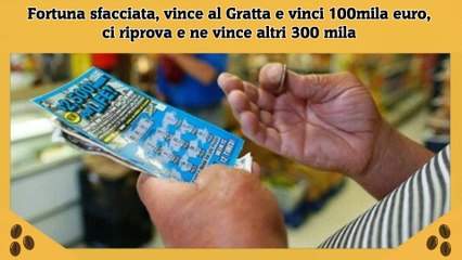 Fortuna sfacciata, vince al Gratta e vinci 100mila euro, ci riprova e ne vince altri 300 mila