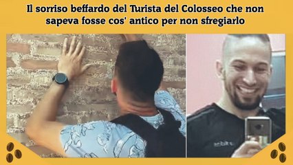 Il sorriso beffardo del Turista del Colosseo che non sapeva fosse cos' antico per non sfregiarlo