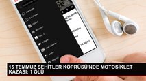 15 Temmuz Şehitler Köprüsü'nde Motosiklet Kazası: Sürücü Hayatını Kaybetti