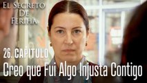Creo que fui algo injusta contigo - El Secreto De Feriha Capítulo 26