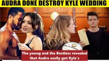 CBS Young And The Restless Spoilers Shock Audra destroys Kyle's marriage - back