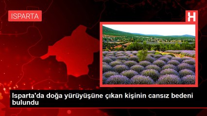 Isparta'da doğa yürüyüşüne çıkan kişinin cansız bedeni bulundu