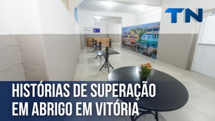 Histórias de superação em abrigo em Vitória