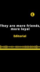 EDITORIAL | THEY ARE MORE FRIENDS, MORE LOYAL