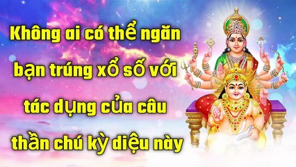 Không ai có thể ngăn bạn trúng xổ số với tác dụng của câu thần chú kỳ diệu này