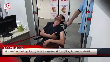 Aksaray'da hasta yakını 'çarşaf tartışmasında' sağlık çalışanını darbetti