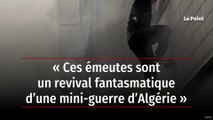 « Ces émeutes sont un revival fantasmatique d’une mini-guerre d’Algérie »