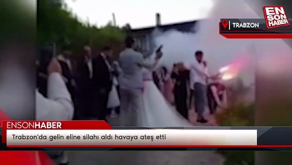 Trabzon'da gelin eline silahı aldı havaya ateş etti