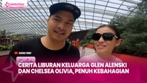 Cerita Liburan Keluarga Glen Alenski dan Chelsea Olivia, Penuh Kebahagian