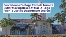 Surveillance Footage Reveals Trump's Butler Moving Boxes At Mar-A-Lago Prior To Justice Department Search