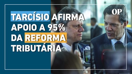 Tarcísio afirma que concorda com 95% da reforma tributária
