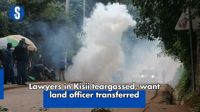 Lawyers in Kisii teargassed, want land officer transferred