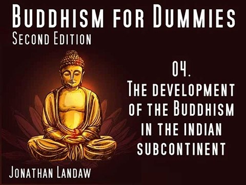 04 The Development of the Buddhism in the indian Subcontinent - Buddhism for Dummies
