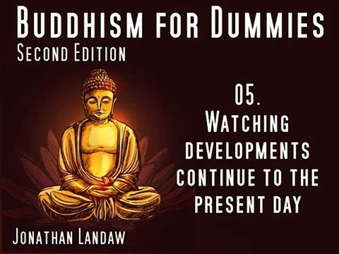 05 Watching Developments continue to the present Day - Buddhism for Dummies