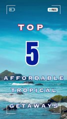 Top 5 Affordable Tropical Getaways