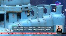 90% ng LPG resellers, wala pang license to operate at bawal nang magtinda simula bukas | SONA