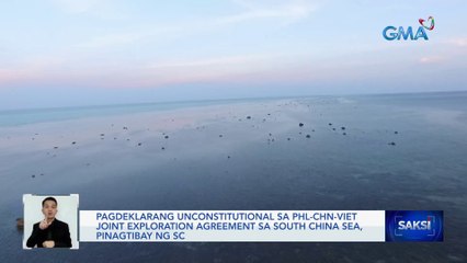 Pagdeklarang unconstitutional sa PHL-CHN-VIET joint exploration agreement sa South China Sea, pinagtibay ng SC | Saksi