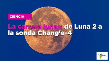 La ca­rre­ra lu­nar: de Luna 2 a la son­da Chan­g’e-4