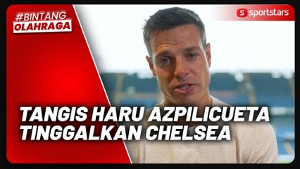 Berlinang Air Mata, Cesar Azpilicueta Ungkap Salam Perpisahan Tinggalkan Chelsea