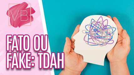 Fato ou Fake: Transtorno de déficit de atenção com hiperatividade (TDAH) - Você Bonita (06/07/2023)