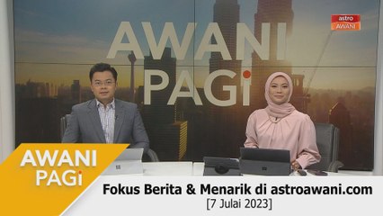 AWANI Pagi: Berita tumpuan & menarik di astroawani.com [7 Julai 2023]