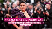 Salma Hayek incroyable en bikini : elle dévoile ses formes incroyables