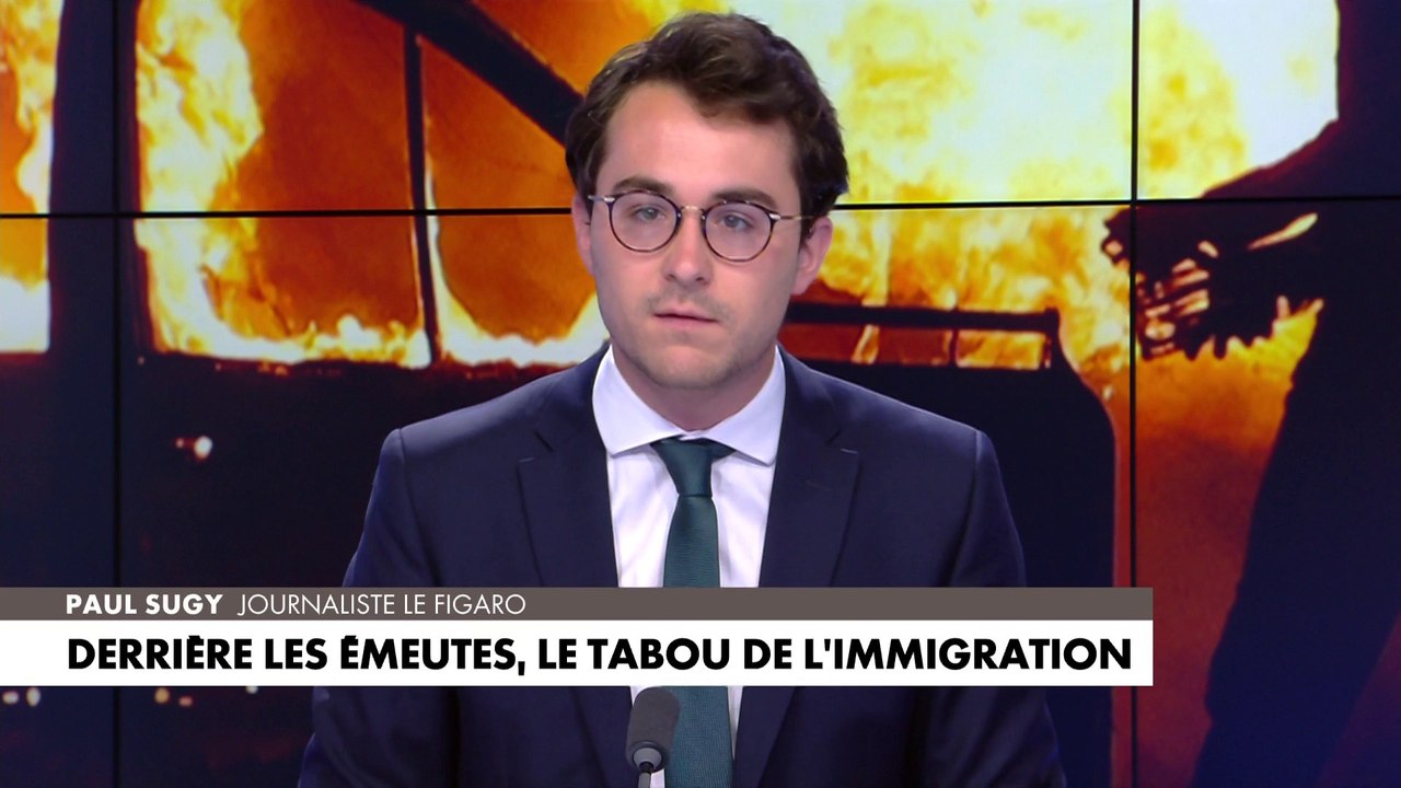 L'édito de Paul Sugy : «Derrière les émeutes, le tabou de l’immigration»