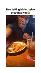 He's letting his intrusive thoughts win