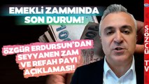 Özgür Erdursun Tek Tek Açıkladı! Emekliye Seyyanen Zam ve Refah Payı Artışı Var mı?