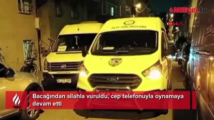Bacağından silahla vuruldu, cep telefonuyla oynamaya devam etti 