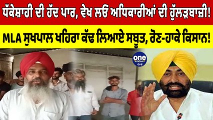 ਧੱਕੇਸ਼ਾਹੀ ਦੀ ਹੱਦ ਪਾਰ, ਵੇਖ ਲਓ ਅਧਿਕਾਰੀਆਂ ਦੀ ਹੁੱਲੜਬਾਜ਼ੀ! MLA ਸੁਖਪਾਲ ਖਹਿਰਾ ਕੱਢ ਲਿਆਏ ਸਬੂਤ|OneIndia Punjabi
