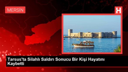 Tarsus'ta Silahlı Saldırı Sonucu Bir Kişi Hayatını Kaybetti
