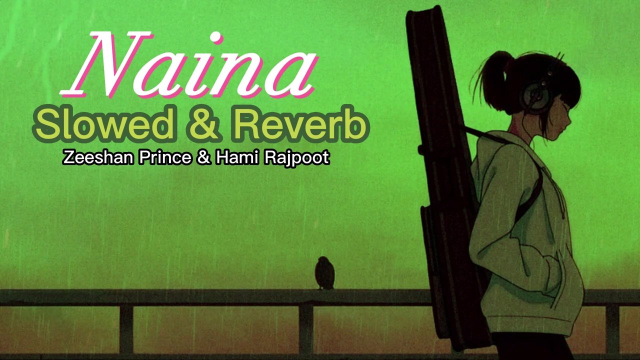 Naina ( Audio Song ) S L O W E D & R E V E R B -- Zeeshan Prince & Hami Rajpoot