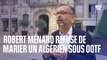 Pourquoi Robert Ménard refuse de marier un Algérien sous OQTF à une Française à la mairie de Béziers